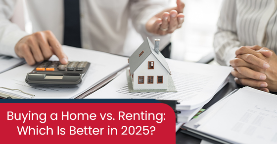Buying a home vs. Renting: Which is better in 2025?