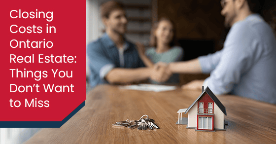 Closing Costs in Ontario Real Estate: Things You Don’t Want to Miss