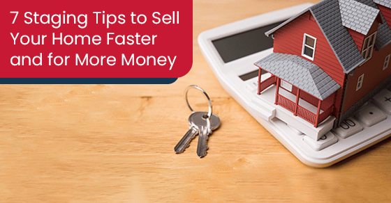 7 Staging Tips to Sell Your Home Faster and for More Money